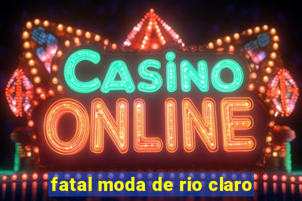 fatal moda de rio claro